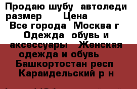 Продаю шубу, автоледи размер 46 › Цена ­ 20 000 - Все города, Москва г. Одежда, обувь и аксессуары » Женская одежда и обувь   . Башкортостан респ.,Караидельский р-н